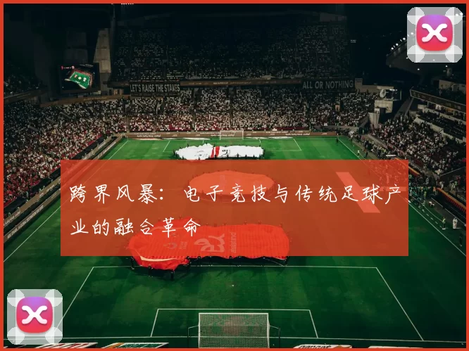 跨界风暴：电子竞技与传统足球产业的融合革命