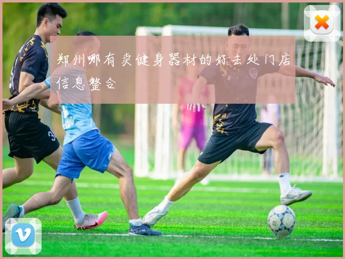 郑州哪有卖健身器材的好去处门店信息整合