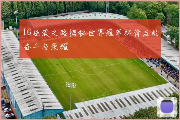 IG逆袭之路揭秘世界冠军杯背后的奋斗与荣耀