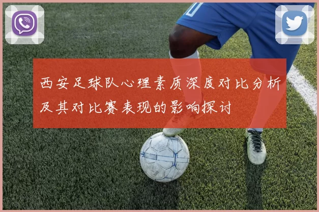 西安足球队心理素质深度对比分析及其对比赛表现的影响探讨